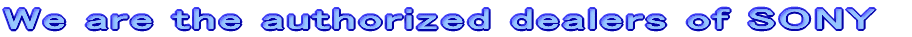 We are the authorized dealers of SONY